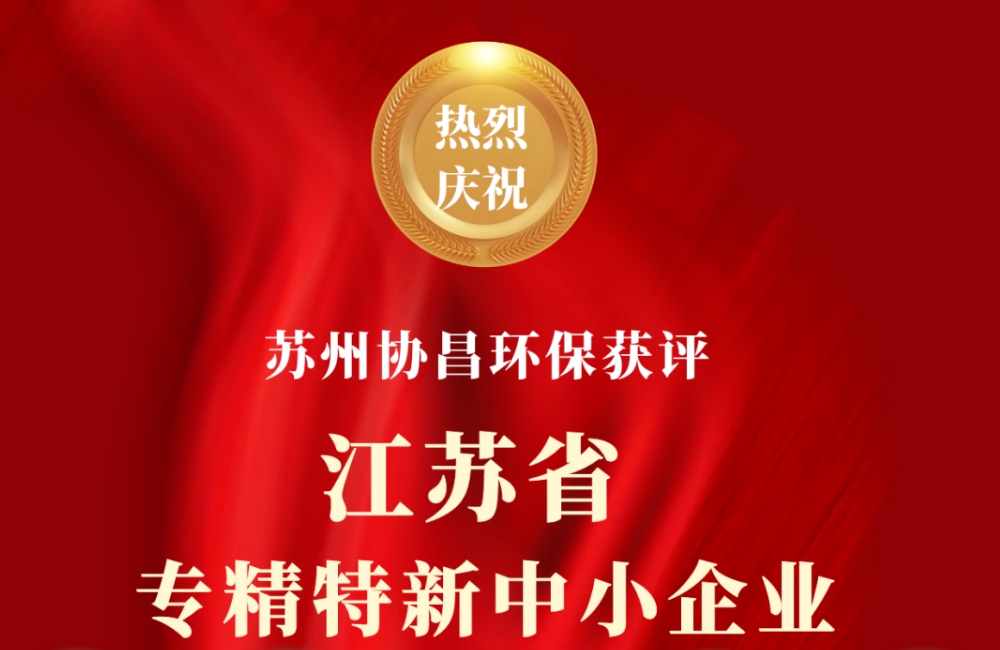 北京喜報(bào) | 蘇州協(xié)昌環(huán)保榮獲江蘇省專精特新中小企業(yè)稱號(hào)